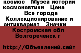 1.1) космос : Музей истории космонавтики › Цена ­ 49 - Все города Коллекционирование и антиквариат » Значки   . Костромская обл.,Волгореченск г.